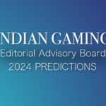 Ask the Experts: Spotlight on 2024 and Beyond Indian Gaming Editorial Advisory Board Predictions